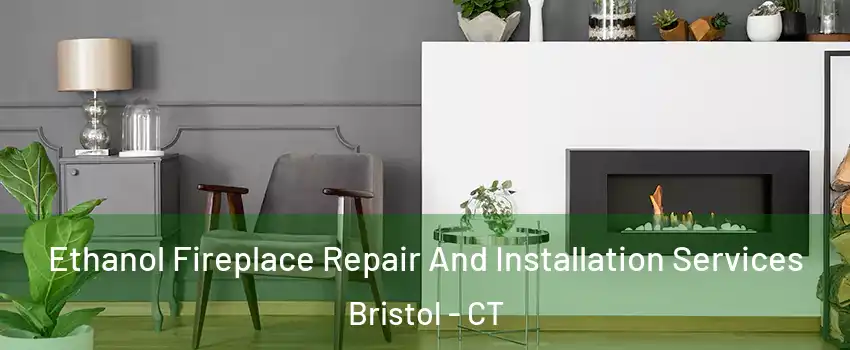  Ethanol Fireplace Repair And Installation Services Bristol - CT