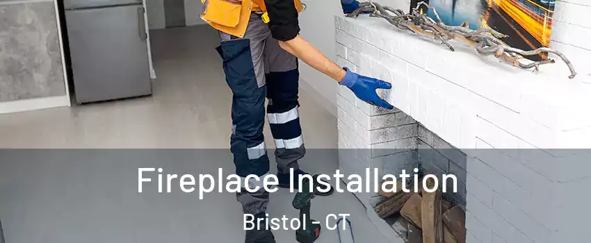  Fireplace Installation Bristol - CT