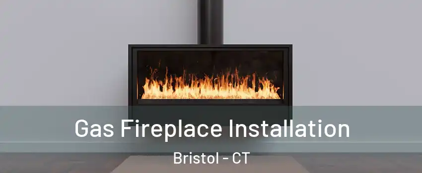  Gas Fireplace Installation Bristol - CT