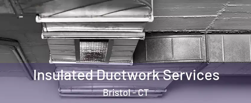  Insulated Ductwork Services Bristol - CT
