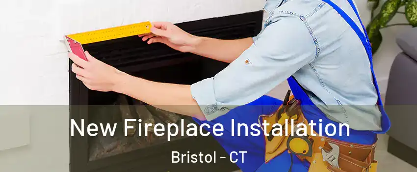  New Fireplace Installation Bristol - CT