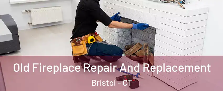  Old Fireplace Repair And Replacement Bristol - CT