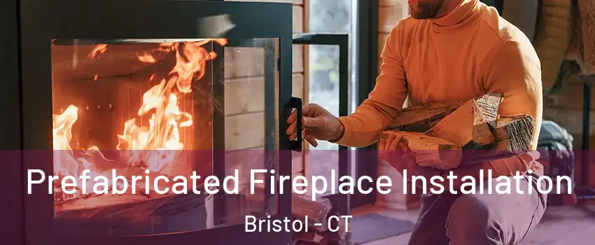  Prefabricated Fireplace Installation Bristol - CT