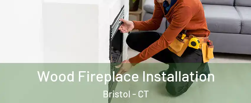  Wood Fireplace Installation Bristol - CT